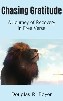 Honba za vďačnosťou: A Journey of Recovery in Free Verse (Cesta za zotavením vo voľnom verši) - Chasing Gratitude: A Journey of Recovery in Free Verse
