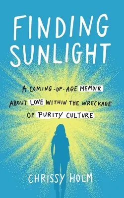 Hľadanie slnečného svetla: Memoáre o láske v troskách kultúry čistoty - Finding Sunlight: A Coming-Of-Age Memoir about Love Within the Wreckage of Purity Culture