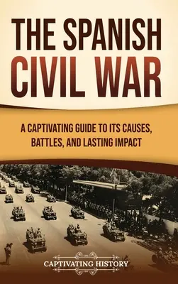 Španielska občianska vojna: pútavý sprievodca jej príčinami, bitkami a trvalými dôsledkami - The Spanish Civil War: A Captivating Guide to Its Causes, Battles, and Lasting Impact