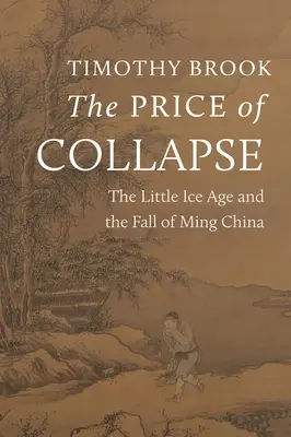 Cena kolapsu: Malá doba ľadová a pád Číny dynastie Ming - The Price of Collapse: The Little Ice Age and the Fall of Ming China