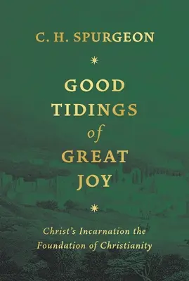 Dobrá zvesť o veľkej radosti: Kristovo vtelenie základom kresťanstva - Good Tidings of Great Joy: Christ's Incarnation the Foundation of Christianity