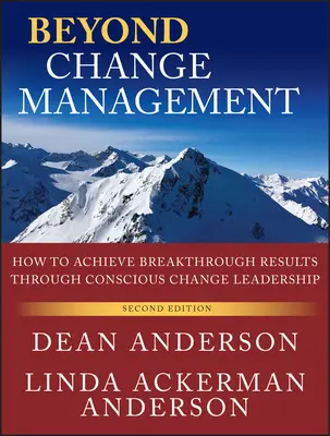 Za hranice riadenia zmien: Ako dosiahnuť prelomové výsledky prostredníctvom vedomého vedenia zmien - Beyond Change Management: How to Achieve Breakthrough Results Through Conscious Change Leadership