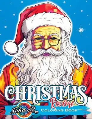 Reverzné maľovanky Vianoce: Rozbaľte sviatočné pôžitky: Vydajte sa na inverznú cestu za podmanivým vianočným umením - Reverse Coloring Book Christmas: Unwrap Festive Delights: Embark on a Reversed Journey to Captivating Christmas Artistry