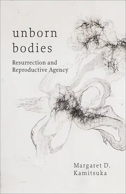 Nenarodené telá: Vzkriesenie a reprodukčná agentúra - Unborn Bodies: Resurrection and Reproductive Agency