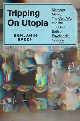 Tripping on Utopia: Margaret Meadová, studená vojna a problematický zrod psychedelickej vedy - Tripping on Utopia: Margaret Mead, the Cold War, and the Troubled Birth of Psychedelic Science