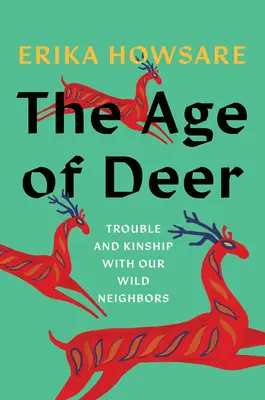 Vek jeleňov: Problémy a príbuznosť s našimi divokými susedmi - The Age of Deer: Trouble and Kinship with Our Wild Neighbors