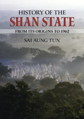 Dejiny štátu Šan: Od jeho vzniku do roku 1962 - History of the Shan State: From Its Origins to 1962