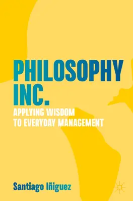 Philosophy Inc.: Aplikácia múdrosti v každodennom riadení - Philosophy Inc.: Applying Wisdom to Everyday Management