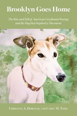 Brooklyn ide domov: Vzostup a pád amerických chrtích dostihov a pes, ktorý inšpiroval hnutie - Brooklyn Goes Home: The Rise and Fall of American Greyhound Racing and the Dog That Inspired a Movement