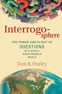 Interrogosféra: Sila a údel otázok vo veľmi otáznom svete - Interrogosphere: The Power and Plight of Questions in a Highly Questionable World