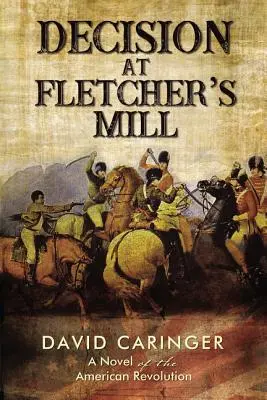 Rozhodnutie vo Fletcherovom mlyne: Román o americkej revolúcii - Decision at Fletcher's Mill: A Novel of the American Revolution