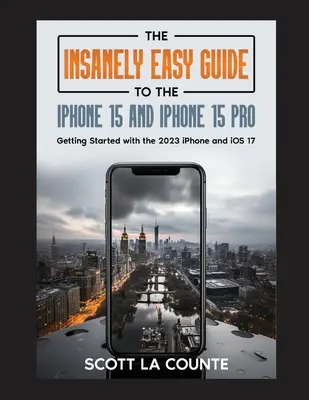 Šialene jednoduchý sprievodca pre iPhone 15 a iPhone 15 Pro: Začíname s iPhone 2023 a iOS 17 - The Insanely Easy Guide to iPhone 15 and iPhone 15 Pro: Getting Started with the 2023 iPhone and iOS 17