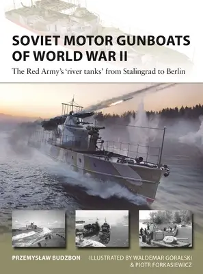 Sovietske motorové člny druhej svetovej vojny: Riečne tanky Červenej armády od Stalingradu po Berlín - Soviet Motor Gunboats of World War II: The Red Army's 'River Tanks' from Stalingrad to Berlin