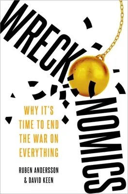 Wreckonomics: Prečo je čas ukončiť vojnu proti všetkému - Wreckonomics: Why It's Time to End the War on Everything