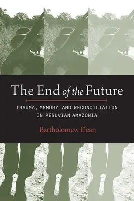 Koniec budúcnosti: Trauma, pamäť a zmierenie v peruánskej Amazónii - End of the Future: Trauma, Memory, and Reconciliation in Peruvian Amazonia