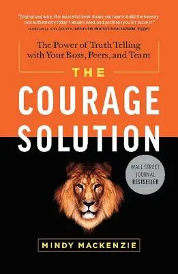 Riešenie odvahy: Sila hovorenia pravdy so šéfom, kolegami a tímom - The Courage Solution: The Power of Truth Telling with Your Boss, Peers, and Team
