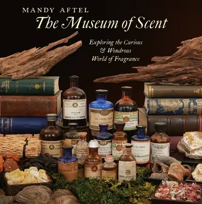 Múzeum vôní: Múzeum múzeí (Museum): Objavovanie zaujímavého a podivuhodného sveta vôní (Exploring the Curious and Wondrous World of Fragrance) - The Museum of Scent: Exploring the Curious and Wondrous World of Fragrance