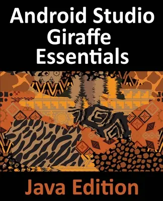 Android Studio Giraffe Essentials - Java Edition: Vývoj aplikácií pre Android pomocou Android Studio 2022.3.1 a Javy - Android Studio Giraffe Essentials - Java Edition: Developing Android Apps Using Android Studio 2022.3.1 and Java