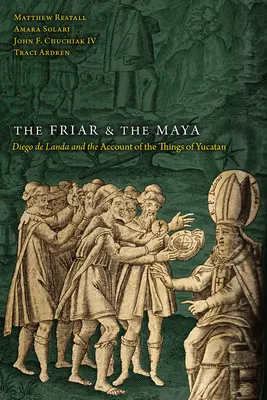 Mládenec a Mayovia: Diego de Landa a opis vecí z Yucatánu - The Friar and the Maya: Diego de Landa and the Account of the Things of Yucatan