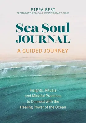 Denník morskej duše - Cesta so sprievodcom: Vedomosti, rituály a vedomé praktiky na spojenie s liečivou silou oceánu - Sea Soul Journal - A Guided Journey: Insights, Rituals and Mindful Practices to Connect with the Healing Power of the Ocean