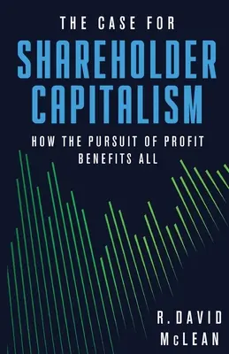 Prípad akcionárskeho kapitalizmu: Ako snaha o zisk prináša prospech všetkým - The Case for Shareholder Capitalism: How the Pursuit of Profit Benefits All