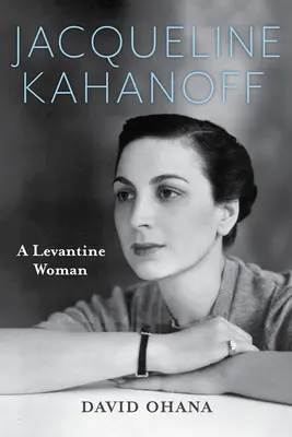 Jacqueline Kahanoff: Levantská žena - Jacqueline Kahanoff: A Levantine Woman