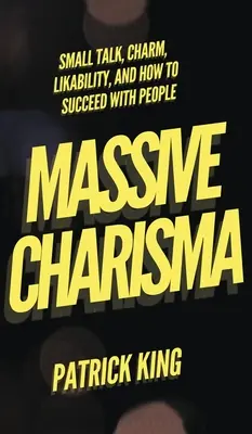 Masívna charizma: Small Talk, šarm, obľúbenosť a ako uspieť u ľudí - Massive Charisma: Small Talk, Charm, Likability, and How to Succeed With People