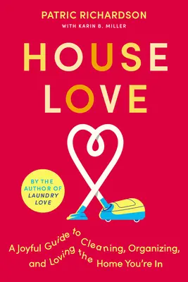 Láska v dome: Radostný sprievodca upratovaním, organizovaním a láskou k domovu, v ktorom bývate - House Love: A Joyful Guide to Cleaning, Organizing, and Loving the Home You're in