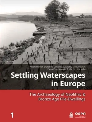 Osídľovanie vodných plôch v Európe: Archeológia hromadných obydlí z neolitu a doby bronzovej - Settling Waterscapes in Europe: The Archaeology of Neolithic & Bronze Age Pile-Dwellings