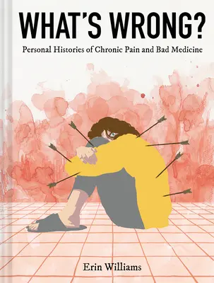 Čo sa deje? Osobné príbehy chronickej bolesti a zlej medicíny - What's Wrong?: Personal Histories of Chronic Pain and Bad Medicine