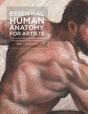 Základná anatómia človeka pre umelcov: Úplný vizuálny sprievodca kreslením štruktúr živej formy - Essential Human Anatomy for Artists: A Complete Visual Guide to Drawing the Structures of the Living Form