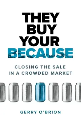 Kúpia si vás, pretože: Uzatváranie predaja na preplnenom trhu - They Buy Your Because: Closing the Sale in a Crowded Market