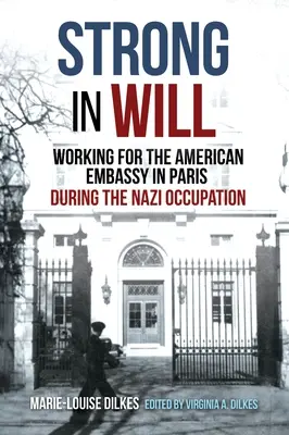 Silná vôľa: Práca na americkom veľvyslanectve v Paríži počas nacistickej okupácie - Strong in Will: Working for the American Embassy in Paris During the Nazi Occupation