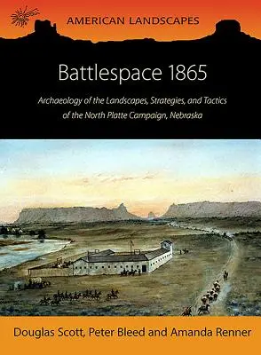 Bojový priestor 1865: Archeológia krajiny, stratégií a taktiky kampane na Severnej Platte v Nebraske - Battlespace 1865: Archaeology of the Landscapes, Strategies, and Tactics of the North Platte Campaign, Nebraska