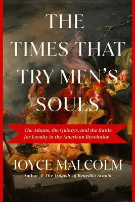 Časy, ktoré skúšajú mužské duše: Adamsovci, Quincyovci a boj o lojalitu v americkej revolúcii - The Times That Try Men's Souls: The Adams, the Quincys, and the Battle for Loyalty in the American Revolution