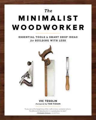 Minimalistický stolár: Základné nástroje a inteligentné nápady na stavbu s menším množstvom náradia - The Minimalist Woodworker: Essential Tools and Smart Shop Ideas for Building with Less