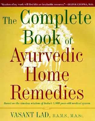 Úplná kniha domácich liekov ajurvédy: Na základe nadčasovej múdrosti 5 000 rokov starého indického lekárskeho systému - The Complete Book of Ayurvedic Home Remedies: Based on the Timeless Wisdom of India's 5,000-Year-Old Medical System