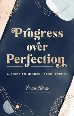 Pokrok pred dokonalosťou: Sprievodca vedomou produktivitou - Progress Over Perfection: A Guide to Mindful Productivity