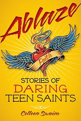 Ablaze: Príbehy odvážnych tínedžerských svätcov - Ablaze: Stories of Daring Teen Saints