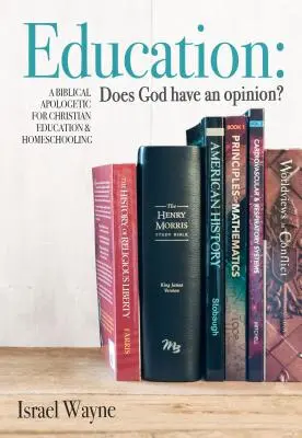 Vzdelávanie: Má Boh svoj názor? Biblická apologetika pre kresťanské vzdelávanie a domáce vzdelávanie - Education: Does God Have an Opinion?: A Biblical Apologetic for Christian Education & Homeschooling