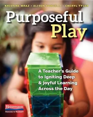 Cieľavedomá hra: Učiteľova príručka na podnietenie hlbokého a radostného učenia počas celého dňa - Purposeful Play: A Teacher's Guide to Igniting Deep and Joyful Learning Across the Day