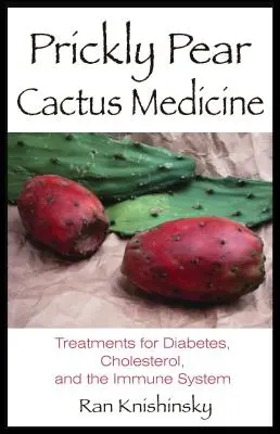 Medicína z kaktusu opuncie: Liečba cukrovky, cholesterolu a imunitného systému - Prickly Pear Cactus Medicine: Treatments for Diabetes, Cholesterol, and the Immune System