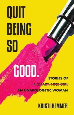 Prestaň byť taký dobrý: Príbehy jednej nevinnej ženy - Quit Being So Good: Stories of an Unapologetic Woman