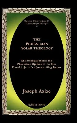 Fenická solárna teológia: Výskum fénického názoru na Slnko, ktorý sa nachádza v Juliánovom hymne na kráľa Hélia - The Phoenician Solar Theology: An Investigation Into the Phoenician Opinion of the Sun Found in Julian's Hymn to King Helios