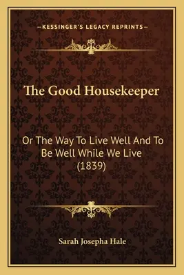Dobrá hospodárka: Alebo ako dobre žiť a dobre sa mať, kým žijeme - The Good Housekeeper: Or The Way To Live Well And To Be Well While We Live
