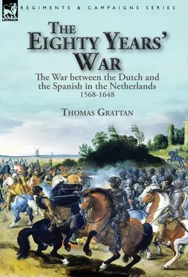 Osemdesiatročná vojna: Vojna medzi Holanďanmi a Španielmi v Holandsku, 1568 - 1648 - The Eighty Years' War: the War between the Dutch and the Spanish in the Netherlands, 1568-1648