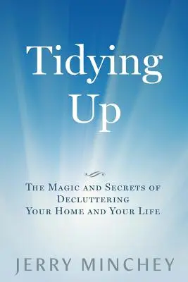 Upratovanie: Upratovanie: Kúzlo a tajomstvá upratovania vášho domova a vášho života - Tidying Up: The Magic and Secrets of Decluttering Your Home and Your Life