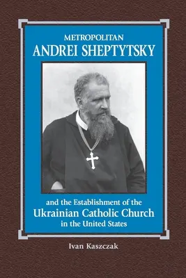 Metropolita Andrej Šeptický a vznik ukrajinskej katolíckej cirkvi v Spojených štátoch - Metropolitan Andrei Sheptytsky and the Establishment of the Ukrainian Catholic Church in the United States