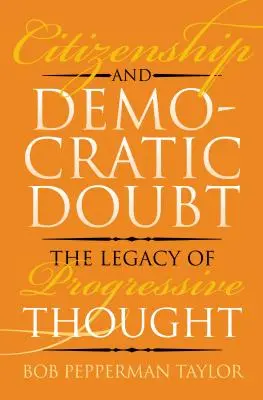 Občianstvo a demokratické pochybnosti: Dedičstvo pokrokového myslenia: demokratická demokracia a demokratická demokracia: dedičstvo pokrokového myslenia - Citizenship and Democratic Doubt: The Legacy of Progressive Thought