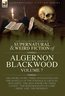 The Collected Shorter Supernatural & Weird Fiction of Algernon Blackwood Volume 7: Jeden krátky príbeh, tri novely a jedna novela o podivnostiach - The Collected Shorter Supernatural & Weird Fiction of Algernon Blackwood Volume 7: One Short Story, Three Novelettes and One Novella of the Strange an